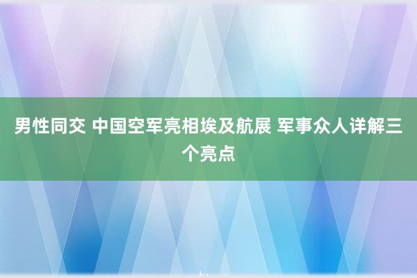 男性同交 中国空军亮相埃及航展 军事众人详解三个亮点