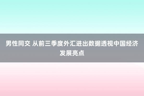 男性同交 从前三季度外汇进出数据透视中国经济发展亮点