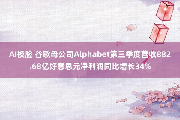 AI换脸 谷歌母公司Alphabet第三季度营收882.68亿好意思元净利润同比增长34%