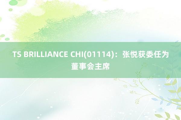 TS BRILLIANCE CHI(01114)：张悦获委任为董事会主席