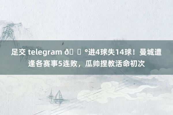 足交 telegram 😰进4球失14球！曼城遭逢各赛事5连败，瓜帅捏教活命初次